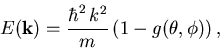 \begin{displaymath}
 E(\vec{k}) = {\hbar^2\,k^2 \over m} \left(1 - g(\theta,\phi)\right),
\end{displaymath}