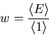 \begin{displaymath}
 w_{\mathrm{}}^{} = \frac{{\left\langle {E}\right\rangle}}{{\left\langle {1}\right\rangle}}
\end{displaymath}