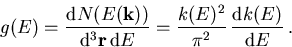\begin{displaymath}
g(E) = \frac{\mathrm{d}N(E(\vec{k}))}{\mathrm{d}^3\vec{r}\,...
... = \frac{k(E)^2}{\pi^2}\,\frac{\mathrm{d}k(E)}{\mathrm{d}E}\,.
\end{displaymath}