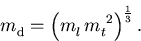 \begin{displaymath}
{m_{\mathrm{d}}^{}} = \left({m_{l}^{}}\,{m_{t}^{}}^2\right)^\frac{1}{3}.
\end{displaymath}