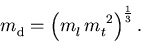 \begin{displaymath}
 {m_{\mathrm{d}}^{}} = \left({m_{l}^{}}\,{m_{t}^{}}^2\right)^\frac{1}{3}.
\end{displaymath}