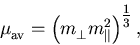 \begin{displaymath}
\mu_{\mathrm{av}}^{} = \left(m_{\perp}^{} m_{\Vert}^{2}\right)^{{\textstyle {1\over 3}}},
\end{displaymath}