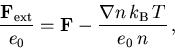 \begin{displaymath}
\frac{\vec{\vec{F}_{\mathrm{ext}}}}{e_0} = \vec{F} - \frac{\nabla n\,k_{\mathrm{B}}\,T}{e_0\,n}\,,
\end{displaymath}