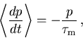 \begin{displaymath}
{\left\langle {\frac{d p}{d t}}\right\rangle}=-\frac{p}{\tau_{\mathrm{m}}}\,,
\end{displaymath}