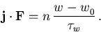 \begin{displaymath}
\mbox{${\vec{\vec{j}} \cdot \vec{F}}$} = n\,\frac{w_{\mathrm{}}^{}-w_{\mathrm{0}}^{}}{\tau_{w}}\,.
\end{displaymath}