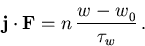 \begin{displaymath}
 \mbox{${\vec{\vec{j}} \cdot \vec{F}}$} = n\,\frac{w_{\mathrm{}}^{}-w_{\mathrm{0}}^{}}{\tau_{w}}\,.
\end{displaymath}