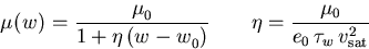 \begin{displaymath}
 \mu_{\mathrm{}}^{}(w_{\mathrm{}}^{}) = \frac{\mu_{\mathrm{0...
 ...qquad 
 \eta = \frac{\mu_0}{e_0\,\tau_{w}\,v_{\mathrm{sat}}^2}
\end{displaymath}