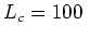 $ L_{{c}} =100 $