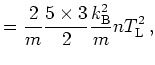 $\displaystyle = \frac{2}{m} \frac{5 \times 3}{2} \frac{k_{\mathrm{B}}^2}{m}n T_{\mathrm{L}}^2   ,$