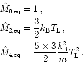 \begin{gather*}\begin{split}& \hat{M}_{0,\mathrm{eq}} = 1   , & \hat{M}_{2,\m...
...}{2} \frac{k_{\mathrm{B}}^2}{m} T_{\mathrm{L}}^2   . \end{split}\end{gather*}
