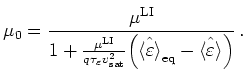 $\displaystyle \mu_0 = \frac {\mu^{\mathrm{LI}}} { 1 + \frac{\mu^{\mathrm{LI}}}{...
...lon \rangle }}_{\mathrm{eq}} - \hat{\langle \varepsilon \rangle } \Bigr) }   .$