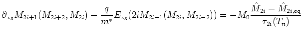 $\displaystyle \partial_{x_3} M_{2i+1}(M_{2i+2},M_{2i}) - \frac{q}{m^{*}} E_{x_3...
..._{2i-2})) = -M_0 \frac{\hat{M}_{2i} - \hat{M}_{2i,\mathrm{eq}}}{\tau_{2i}(T_n)}$