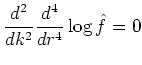 $\displaystyle \frac{d^2}{dk^2}\frac{d^4}{dr^4} \log \hat{f} = 0$