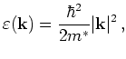 $\displaystyle \varepsilon({\mathbf{k}}) = \frac{\hbar^2}{2m^{*}}\vert{\mathbf{k}}\vert^2   , % + E_c
$