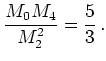 $\displaystyle \frac{M_0 M_4}{M_2^2} = \frac{5}{3}   .$