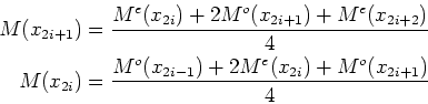 \begin{gather*}\begin{split}M (x_{2i+1}) &= \frac{M^e(x_{2i}) + 2M^o(x_{2i+1}) +...
...= \frac{M^o(x_{2i-1}) + 2M^e(x_{2i}) +M^o(x_{2i+1})}{4} \end{split}\end{gather*}
