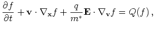 $\displaystyle \frac{\partial f}{\partial t} + {\mathbf{v}} \cdot \nabla_{{\mathbf{x}}} f + \frac{q}{m^{*}} {\mathbf{E}} \cdot \nabla_{{\mathbf{v}}} f = Q(f)   ,$