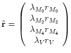 $\displaystyle \tilde{{\mathbf{r}}} = \left( \begin{array}[c]{c} \lambda_{M_0} r...
...{M_2} r_{M_2}  \lambda_{M_4} r_{M_4}  \lambda_{V} r_{V} \end{array} \right)$