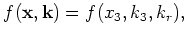 $\displaystyle f({\mathbf{x}},{\mathbf{k}}) = f(x_3,k_3,k_r),$