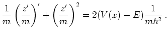 $\displaystyle \frac{1}{m} \left( \frac{z'}{m} \right)' + \left( \frac{z'}{m} \right)^2 = 2 (V(x) - E) \frac{1}{m \hbar^2}   .$