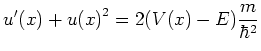 $\displaystyle u'(x) + {u(x)}^2 = 2 (V(x) - E) \frac{m}{\hbar^2}$