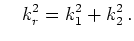 $\displaystyle \quad k_r^2 = k_1^2 + k_2^2   .$