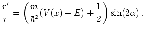 $\displaystyle \frac{r'}{r} = \bigg( \frac{m}{\hbar^2}(V(x) - E) + \frac{1}{2}\bigg) \sin(2\alpha)   .$