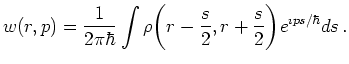 $\displaystyle w(r,p) = \frac{1}{2 \pi \hbar} \int \rho\bigg(r - \frac{s}{2}, r + \frac{s}{2}\bigg) e^{\imath p s / \hbar} ds   .$