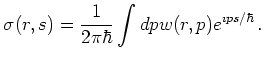 $\displaystyle \sigma(r,s) = \frac{1}{2 \pi \hbar} \int dp w(r,p) e^{\imath p s / \hbar}   .$