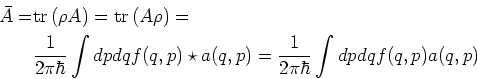 \begin{gather*}\begin{split}\bar{A} = &{\mathrm{tr}  (}\rho A) = {\mathrm{tr} ...
...ar a(q,p) = \frac{1}{2\pi\hbar}\int dp dq f(q,p) a(q,p) \end{split}\end{gather*}