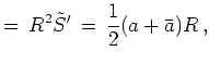 $\displaystyle =  R^2 \tilde{S}'  =  \frac{1}{2}(a + \bar{a}) R   ,$