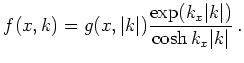 $\displaystyle f(x,k) = g(x,\vert k\vert) \frac{\exp(k_x\vert k\vert)}{\cosh{k_x\vert k\vert}}   .$