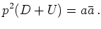 $\displaystyle p^2(D + U) = a \bar{a}   .$