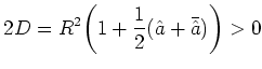 $\displaystyle 2D = R^2 \bigg(1 + \frac{1}{2}(\hat{a} + \bar{\hat{a}})\bigg) > 0$