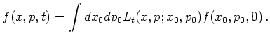 $\displaystyle f(x, p, t) = \int dx_0 dp_0 L_t(x, p; x_0, p_0) f(x_0, p_0, 0)   .$