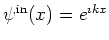 $ \psi^{\mathrm{in}}(x) = e^{\imath kx}$