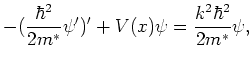 $\displaystyle - (\frac{\hbar^2}{2 m^{*}} \psi')' + V(x) \psi = \frac{k^2 \hbar^2}{2 m^{*}} \psi,$