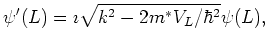 $\displaystyle \psi'(L) = \imath \sqrt{k^2 - 2 m^{*} V_L / \hbar^2} \psi(L),$