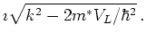 $\displaystyle \imath \sqrt{k^2 - 2 m^{*} V_L / \hbar^2}   .$