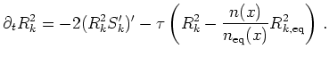$\displaystyle \partial_t R_k^2 = -2 (R_k^2 S_k')' - \tau \left(R_k^2 - \frac{n(x)}{n_{\mathrm{eq}}(x)}R_{k,\mathrm{eq}}^2\right)   .$
