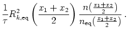 $\displaystyle \frac{1}{\tau} R_{k,\mathrm{eq}}^2\left(\frac{x_1 + x_2}{2}\right) \frac{n(\frac{x_1 + x_2}{2})} {n_{\mathrm{eq}}(\frac{x_1 + x_2}{2})}   .$