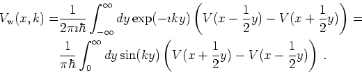 \begin{gather*}\begin{split}V_{\mathrm{w}}(x,k) =& \frac{1}{2\pi\imath\hbar} \in...
...(V(x + \frac{1}{2}y) - V(x - \frac{1}{2} y)\right)   . \end{split}\end{gather*}