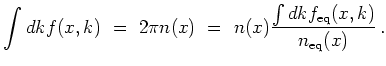 $\displaystyle \int dk f(x,k)    =    2 \pi n(x)    =    n(x) \frac{\int dk f_{\mathrm{eq}}(x,k)}{n_{\mathrm{eq}}(x)}   .
$