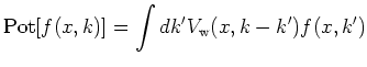 $\displaystyle \mathrm{Pot}[f(x,k)] = \int dk' V_{\mathrm{w}}(x, k - k') f(x, k')
$