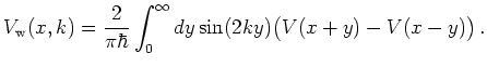 $\displaystyle V_{\mathrm{w}}(x,k) = \frac{2}{\pi \hbar} \int_0^{\infty} dy \sin(2 k y)\big(V(x + y) - V(x - y)\big)   .$