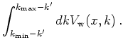 $\displaystyle \int_{k_{\mathrm{min}}- k'}^{k_{\mathrm{max}} - k'} dk V_{\mathrm{w}}(x,k)   .$