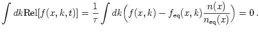 $\displaystyle \int dk \mathrm{Rel}[f(x,k,t)] = \frac{1}{\tau}\int dk \Bigl( f(x,k) - f_{\mathrm{eq}}(x,k) \frac{n(x)}{n_{\mathrm{eq}}(x)} \Bigr) = 0   .$