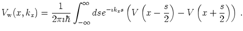 $\displaystyle V_{\mathrm{w}}(x,{k_x})= \frac{1}{2\pi\imath\hbar} \int_{-\infty}...
... V\left(x - \frac{{ s}}{2}\right)- V\left(x + \frac{{ s}}{2}\right)\right)   .$