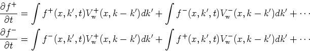 \begin{gather*}\begin{split}& \frac{\partial f^+}{\partial t} = \int f^+(x,k',t)...
...+ \int f^+(x,k',t) V_{\mathrm{w}}^-(x,k-k')dk' + \cdots \end{split}\end{gather*}