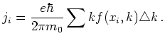 $\displaystyle j_i = \frac{e \hbar} {2 \pi m_0} \sum k f(x_i,k) \triangle k   .$